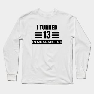 I Turned 13 In Quarantine Long Sleeve T-Shirt